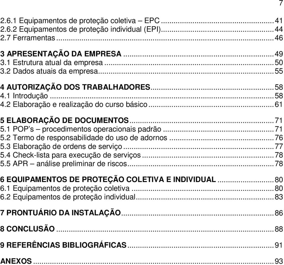 1 POP s procedimentos operacionais padrão...71 5.2 Termo de responsabilidade do uso de adornos...76 5.3 Elaboração de ordens de serviço...77 5.4 Check-lista para execução de serviços...78 5.