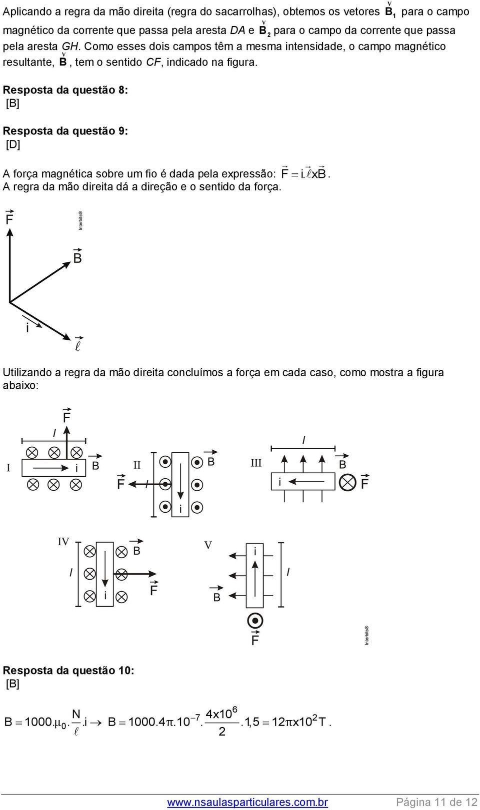 Resposta da questão 8: [B] Resposta da questão 9: [D] A força magnética sobre um fio é dada pela expressão: F i. xb. A regra da mão direita dá a direção e o sentido da força.