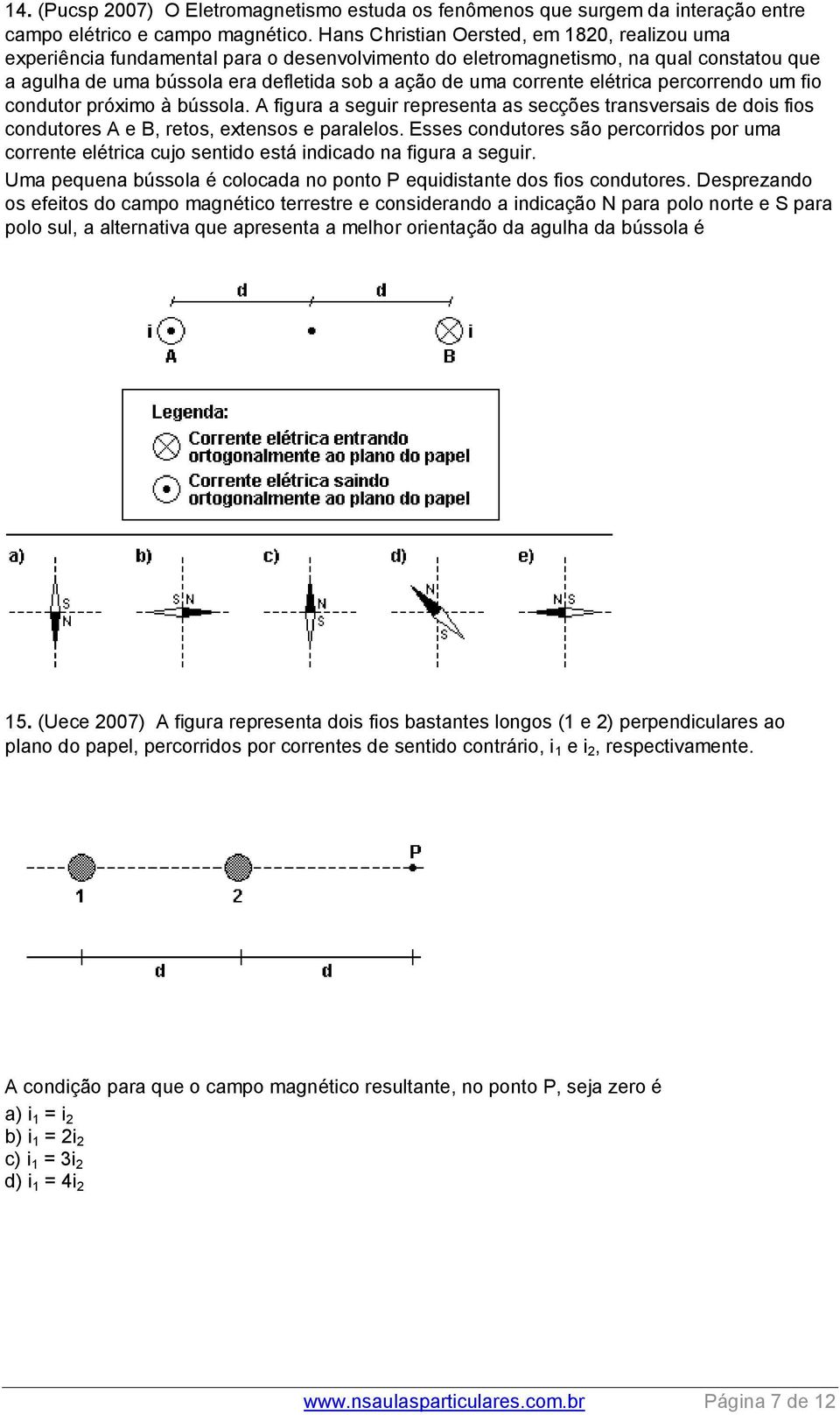 corrente elétrica percorrendo um fio condutor próximo à bússola. A figura a seguir representa as secções transversais de dois fios condutores A e B, retos, extensos e paralelos.