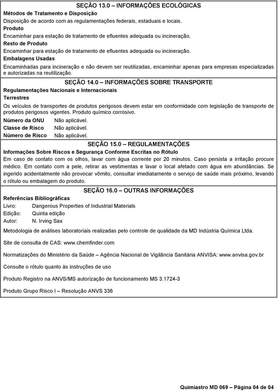 Embalagens Usadas Encaminhadas para incineração e não devem ser reutilizadas, encaminhar apenas para empresas especializadas e autorizadas na reutilização. SEÇÃO 14.