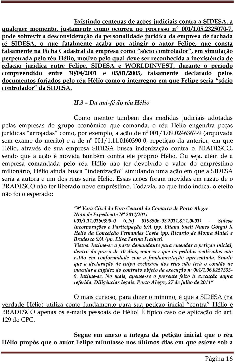 empresa como sócio controlador, em simulação perpetrada pelo réu Hélio, motivo pelo qual deve ser reconhecida a inexistência de relação jurídica entre Felipe, SIDESA e WORLDINVEST, durante o período