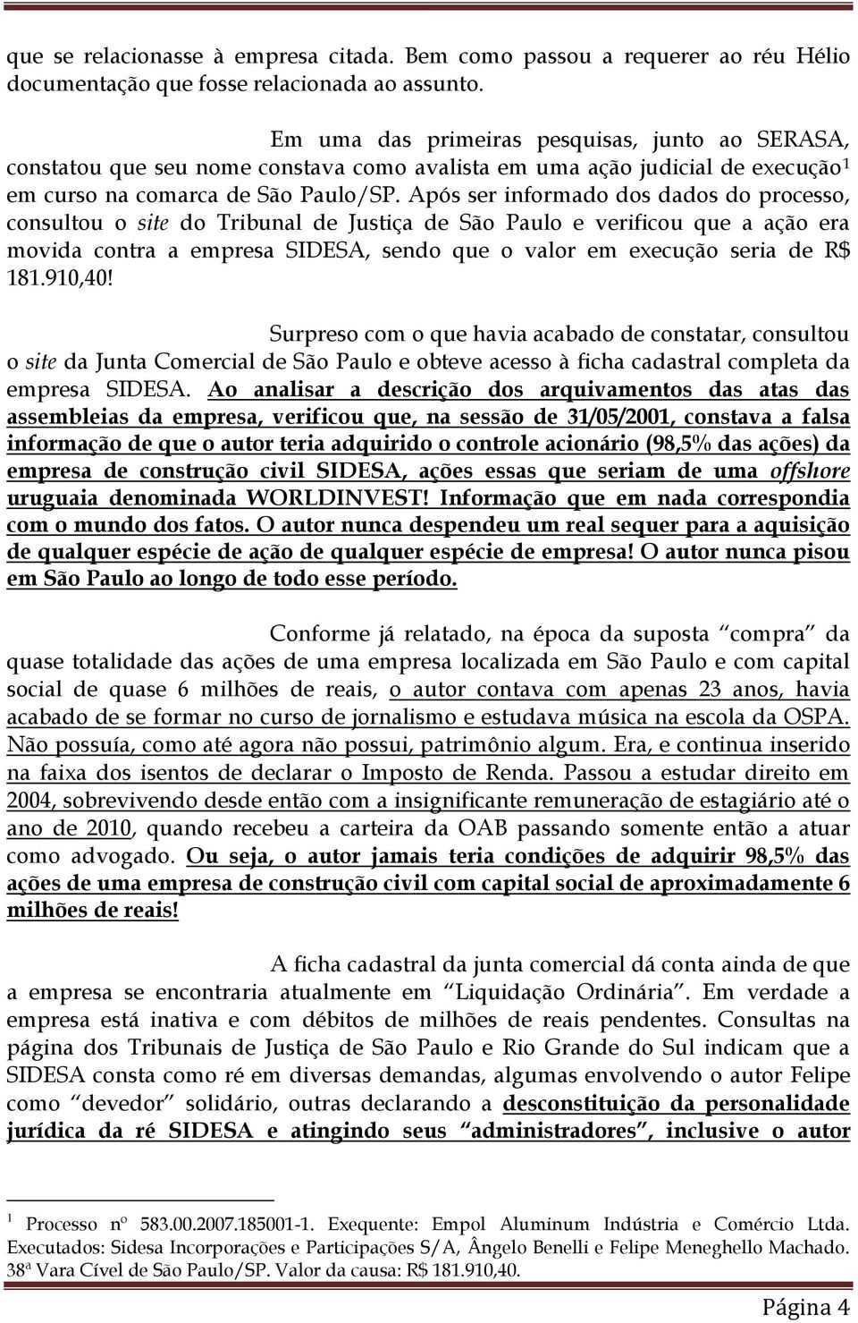 Após ser informado dos dados do processo, consultou o site do Tribunal de Justiça de São Paulo e verificou que a ação era movida contra a empresa SIDESA, sendo que o valor em execução seria de R$ 181.