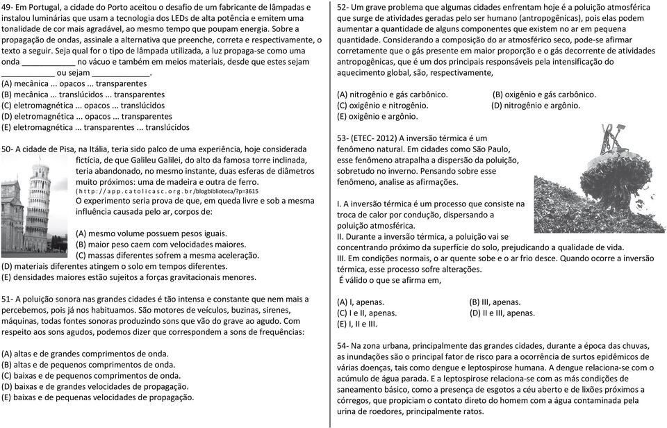 Seja qual for o tipo de lâmpada utilizada, a luz propaga-se como uma onda no vácuo e também em meios materiais, desde que estes sejam ou sejam. (A) mecânica... opacos... transparentes (B) mecânica.