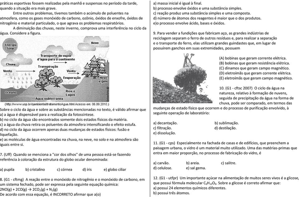 problemas respiratórios. A diminuição das chuvas, neste inverno, comprova uma interferência no ciclo da água. Considere a figura. a) massa inicial é igual à final.