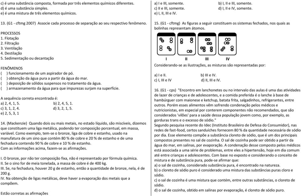 Sedimentação ou decantação FENÔMENOS ( ) funcionamento de um aspirador de pó. ( ) obtenção da água pura a partir da água do mar. ( ) deposição de sólidos suspensos no tratamento da água.