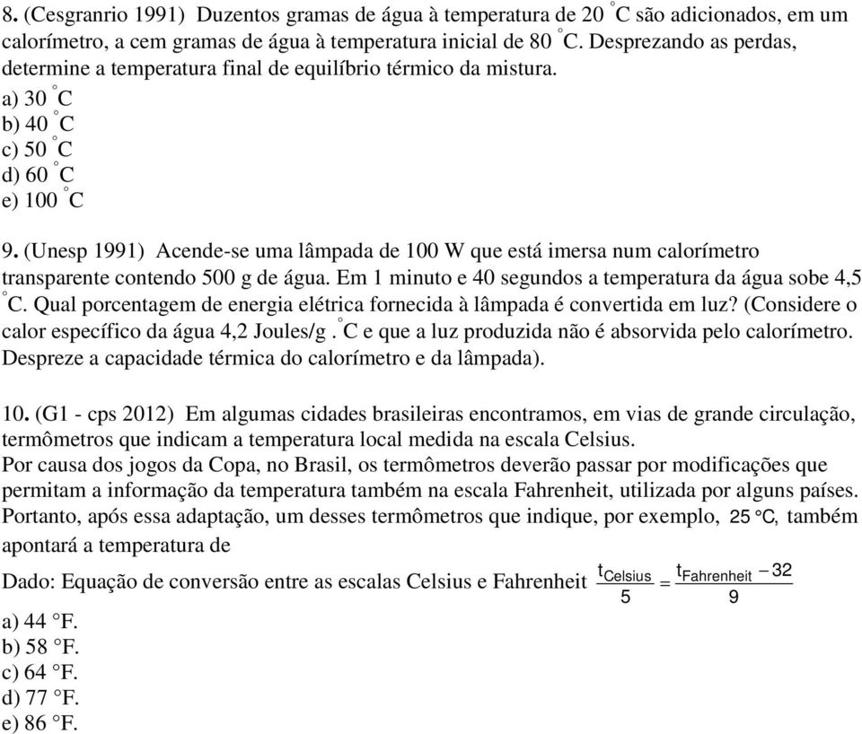 (Unesp 1991) Acende-se uma lâmpada de 100 W que está imersa num calorímetro transparente contendo 500 g de água. Em 1 minuto e 40 segundos a temperatura da água sobe 4,5 C.