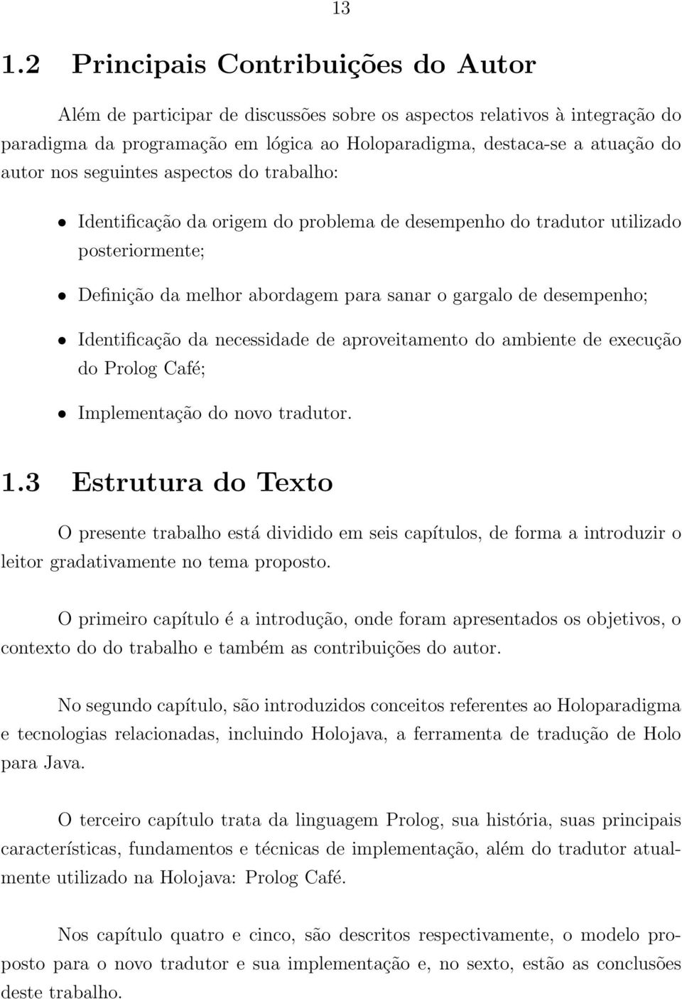 Identificação da necessidade de aproveitamento do ambiente de execução do Prolog Café; Implementação do novo tradutor. 1.