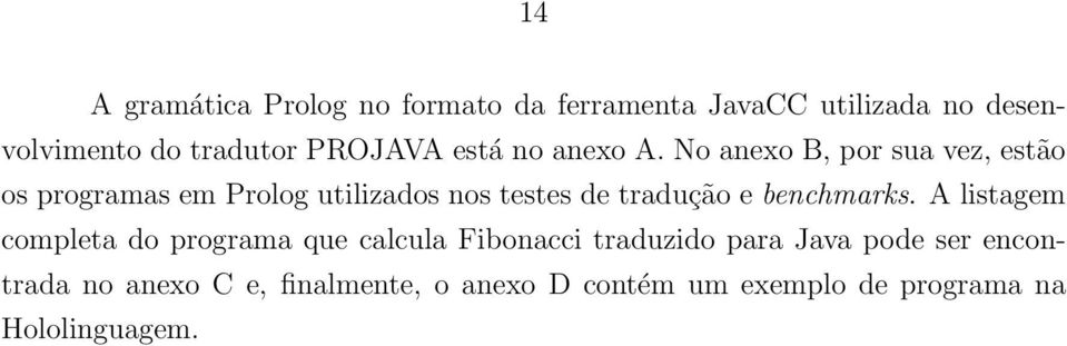 No anexo B, por sua vez, estão os programas em Prolog utilizados nos testes de tradução e