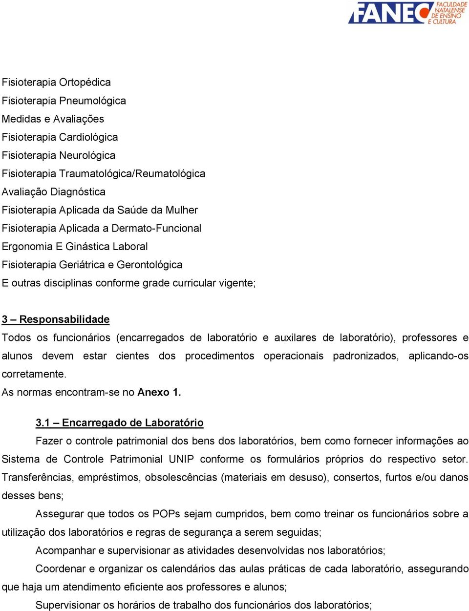 Responsabilidade Todos os funcionários (encarregados de laboratório e auxilares de laboratório), professores e alunos devem estar cientes dos procedimentos operacionais padronizados, aplicando-os