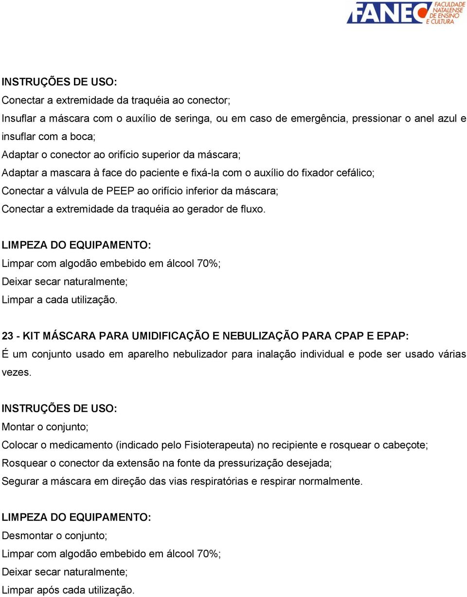 ao gerador de fluxo. Limpar com algodão embebido em álcool 70%; Deixar secar naturalmente; Limpar a cada utilização.