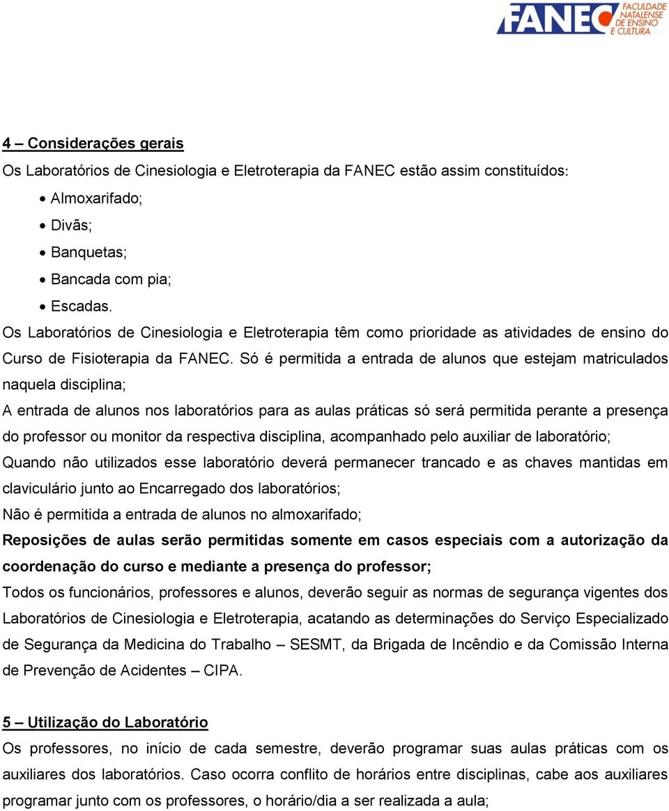 Só é permitida a entrada de alunos que estejam matriculados naquela disciplina; A entrada de alunos nos laboratórios para as aulas práticas só será permitida perante a presença do professor ou