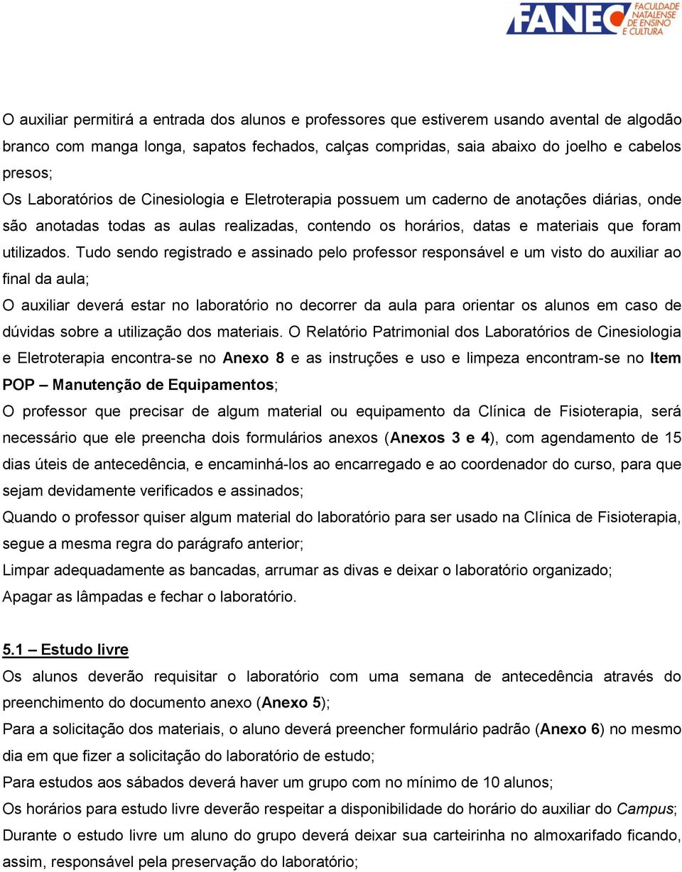 Tudo sendo registrado e assinado pelo professor responsável e um visto do auxiliar ao final da aula; O auxiliar deverá estar no laboratório no decorrer da aula para orientar os alunos em caso de