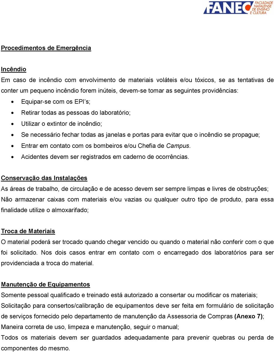 Entrar em contato com os bombeiros e/ou Chefia de Campus. Acidentes devem ser registrados em caderno de ocorrências.