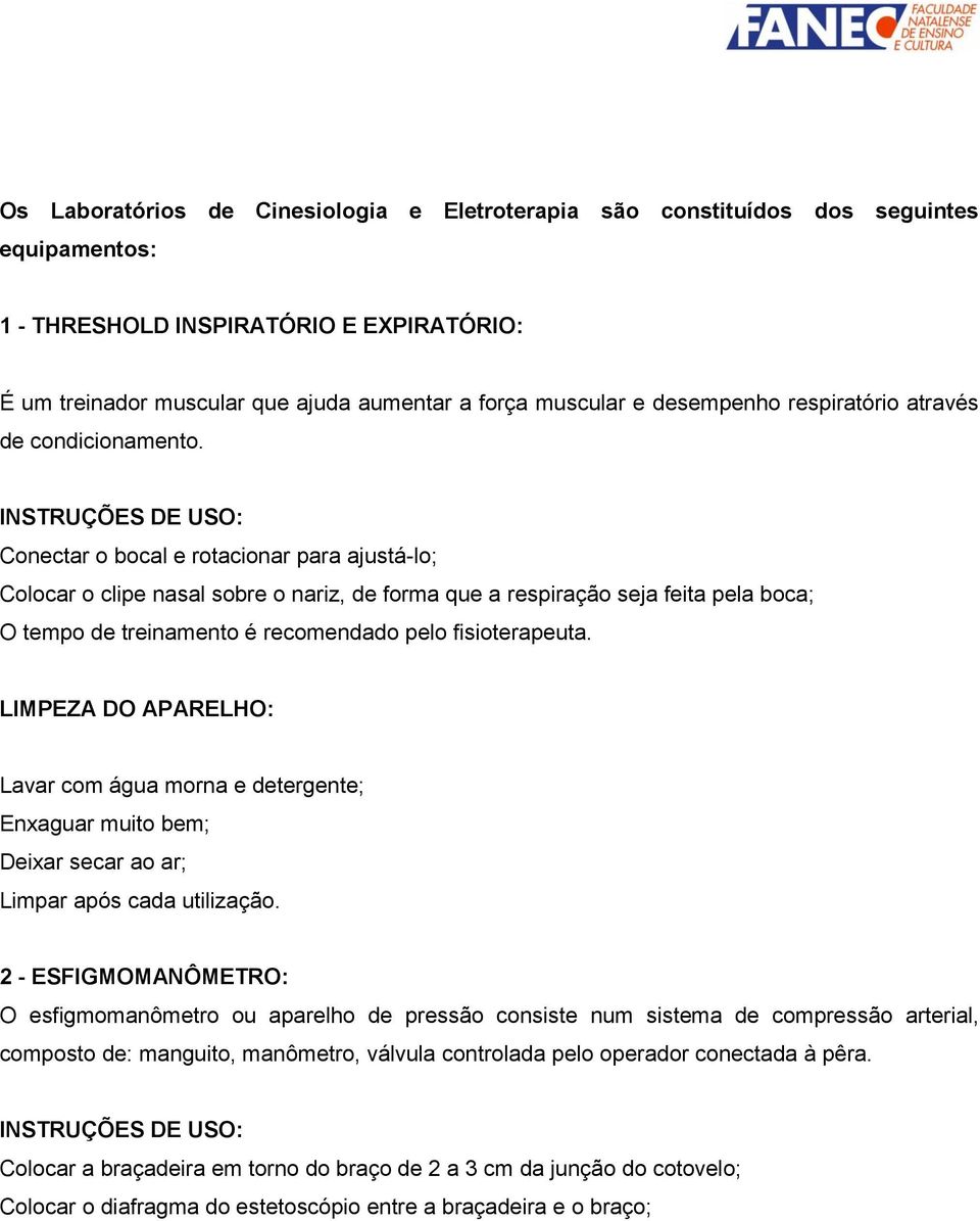 Conectar o bocal e rotacionar para ajustá-lo; Colocar o clipe nasal sobre o nariz, de forma que a respiração seja feita pela boca; O tempo de treinamento é recomendado pelo fisioterapeuta.