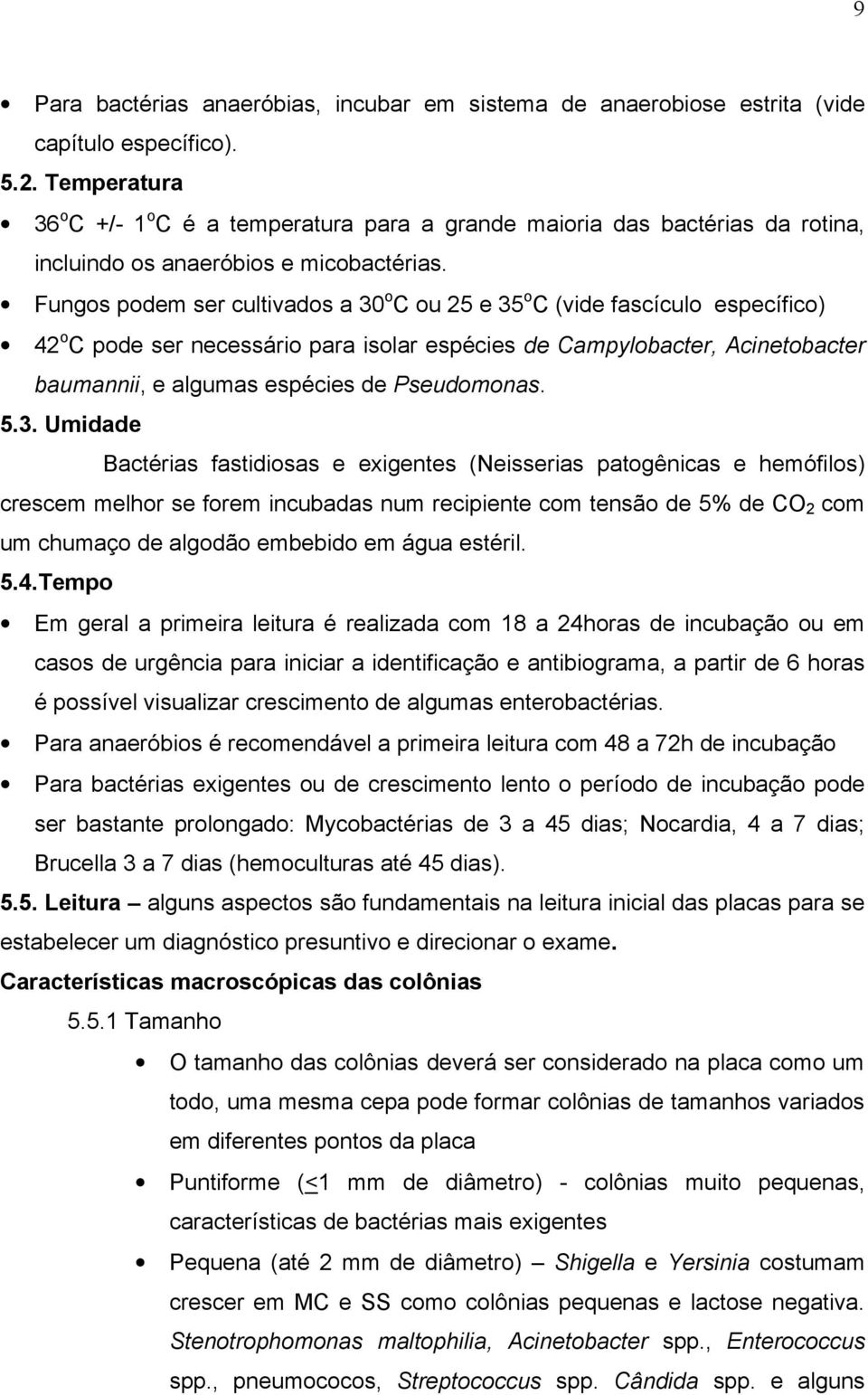 Fungos podem ser cultivados a 30 o C ou 25 e 35 o C (vide fascículo específico) 42 o C pode ser necessário para isolar espécies de Campylobacter, Acinetobacter baumannii, e algumas espécies de