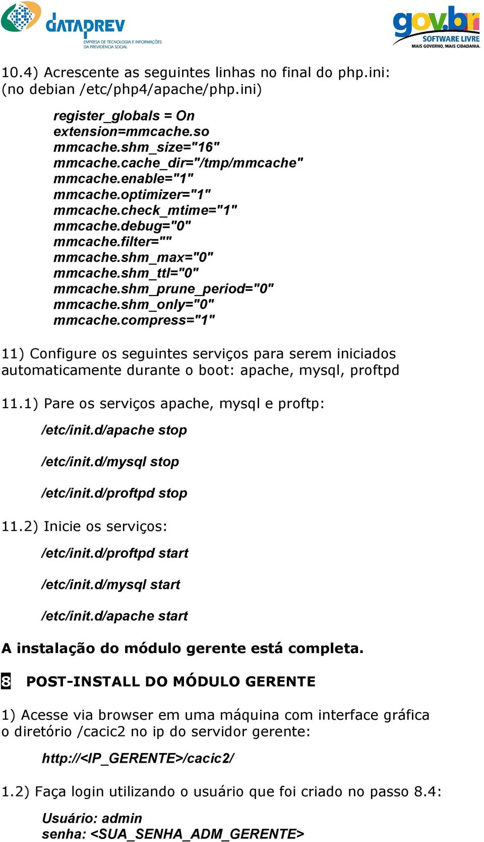shm_prune_period="0" mmcache.shm_only="0" mmcache.compress="1" 11) Configure os seguintes serviços para serem iniciados automaticamente durante o boot: apache, mysql, proftpd 11.
