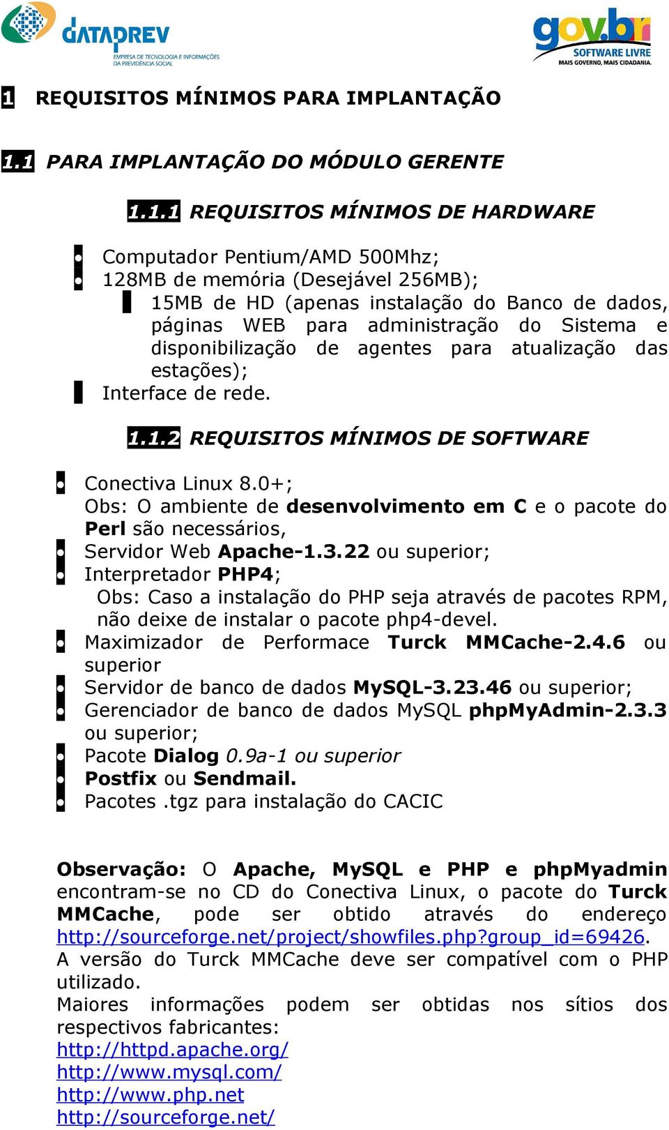 1.2 REQUISITOS MÍNIMOS DE SOFTWARE Conectiva Linux 8.0+; Obs: O ambiente de desenvolvimento em C e o pacote do Perl são necessários, Servidor Web Apache-1.3.
