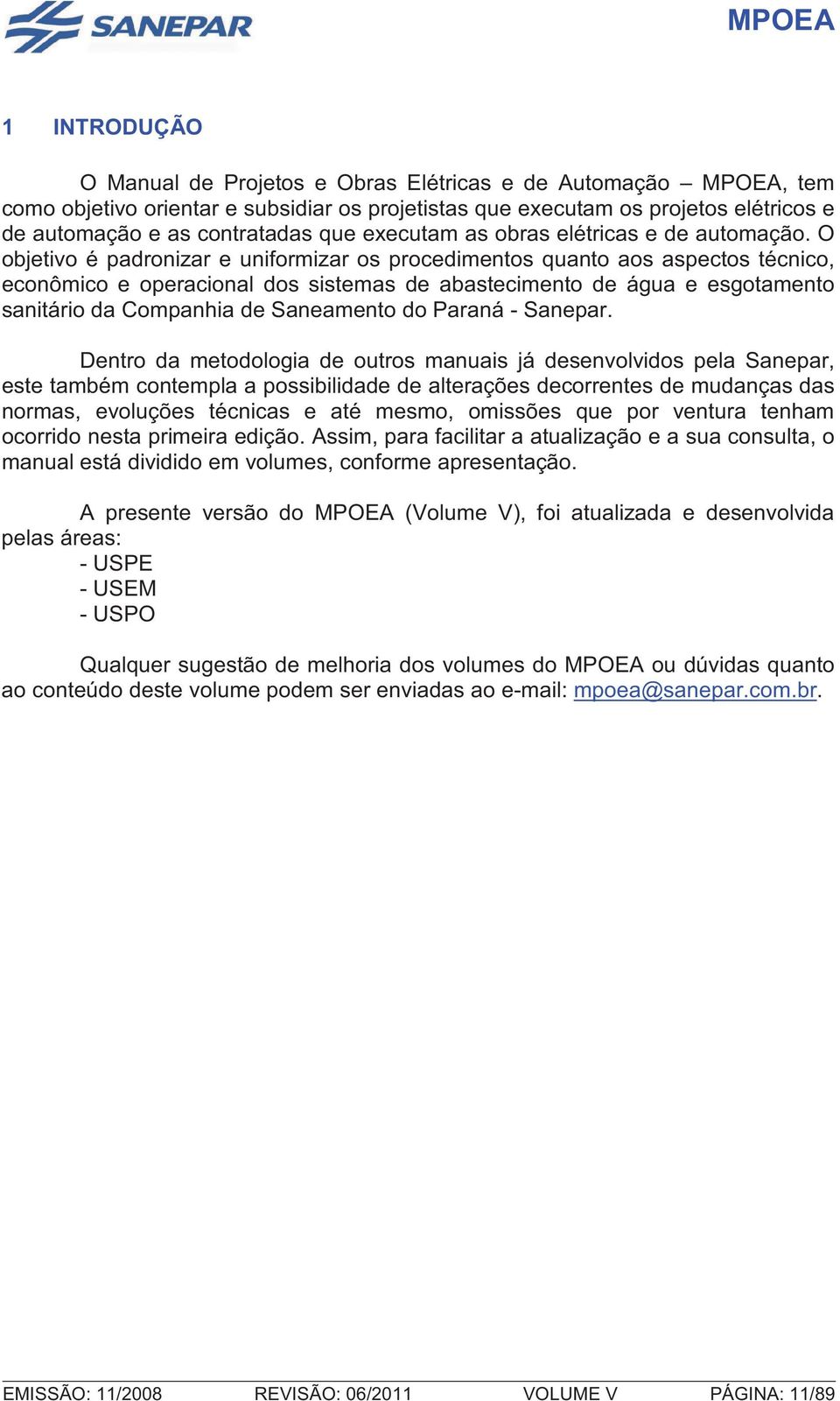 O objetivo é padronizar e uniformizar os procedimentos quanto aos aspectos técnico, econômico e operacional dos sistemas de abastecimento de água e esgotamento sanitário da Companhia de Saneamento do