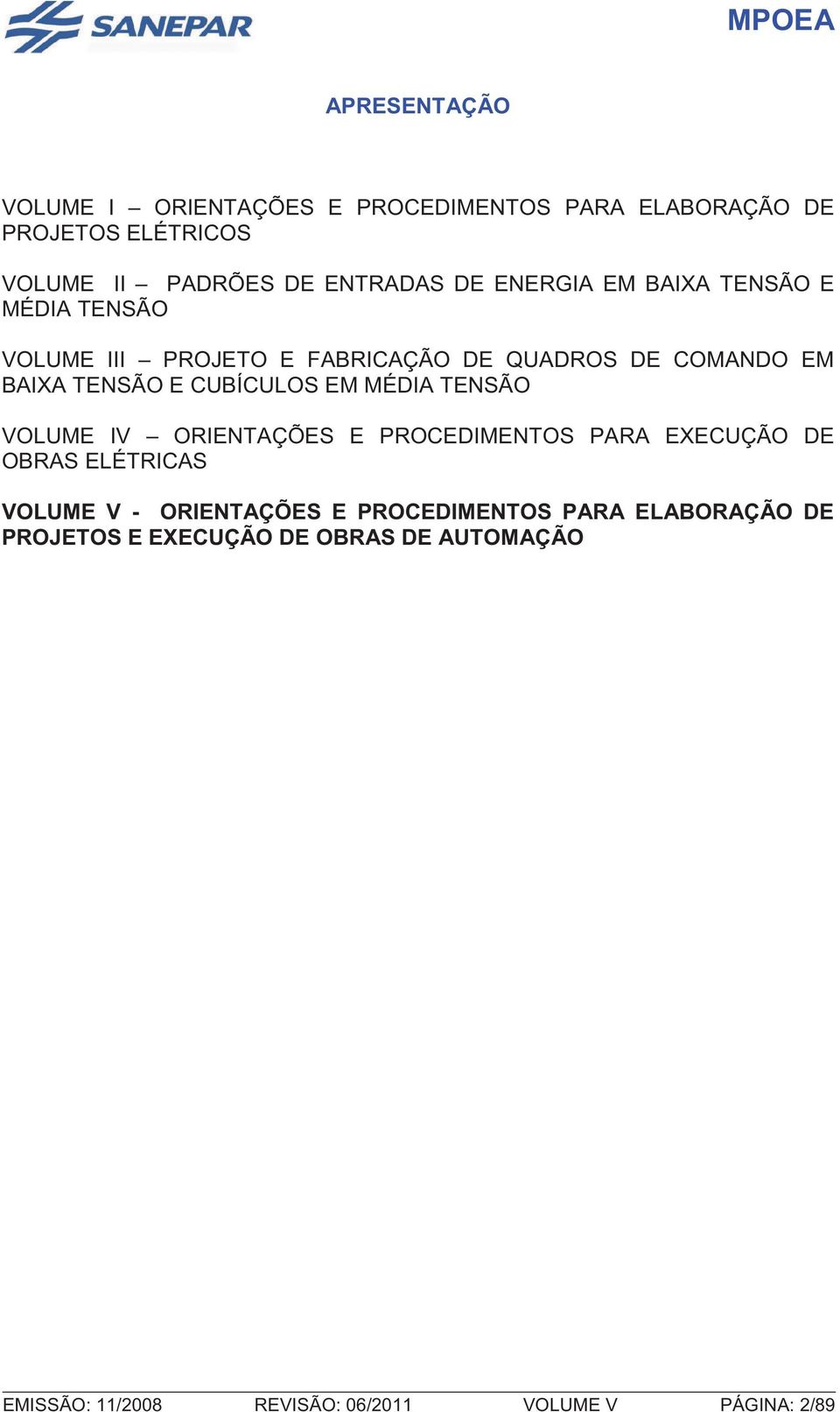 EM MÉDIA TENSÃO VOLUME IV ORIENTAÇÕES E PROCEDIMENTOS PARA EXECUÇÃO DE OBRAS ELÉTRICAS VOLUME V - ORIENTAÇÕES E