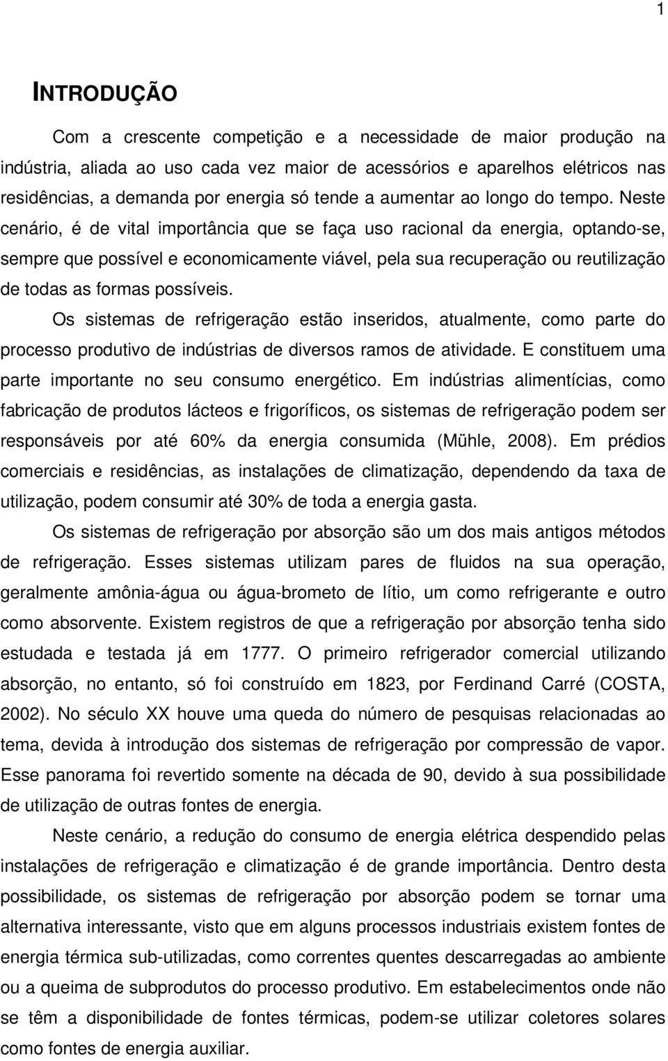 Neste cenário, é de vital importância que se faça uso racional da energia, optando-se, sempre que possível e economicamente viável, pela sua recuperação ou reutilização de todas as formas possíveis.