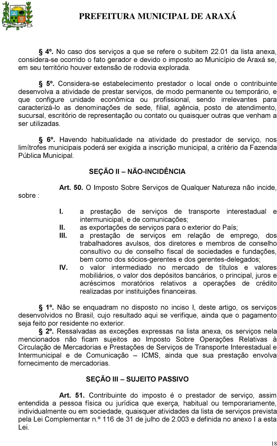 Considera-se estabelecimento prestador o local onde o contribuinte desenvolva a atividade de prestar serviços, de modo permanente ou temporário, e que configure unidade econômica ou profissional,