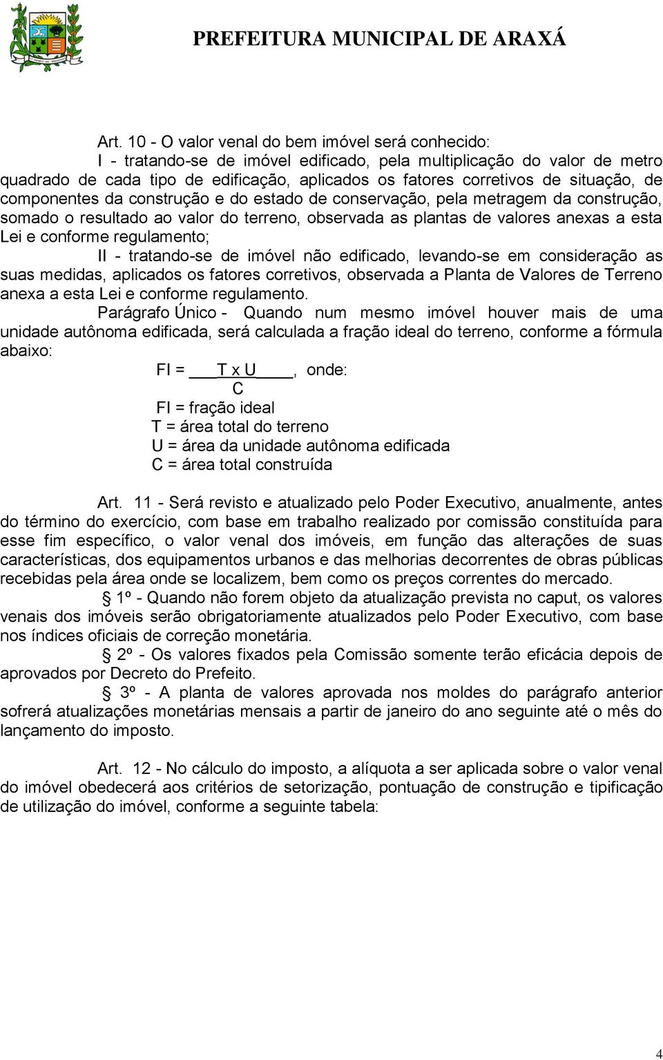 regulamento; II - tratando-se de imóvel não edificado, levando-se em consideração as suas medidas, aplicados os fatores corretivos, observada a Planta de Valores de Terreno anexa a esta Lei e