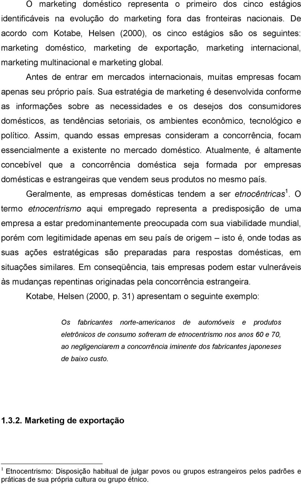 Antes de entrar em mercados internacionais, muitas empresas focam apenas seu próprio país.