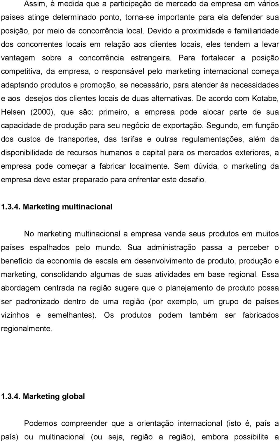 Para fortalecer a posição competitiva, da empresa, o responsável pelo marketing internacional começa adaptando produtos e promoção, se necessário, para atender às necessidades e aos desejos dos