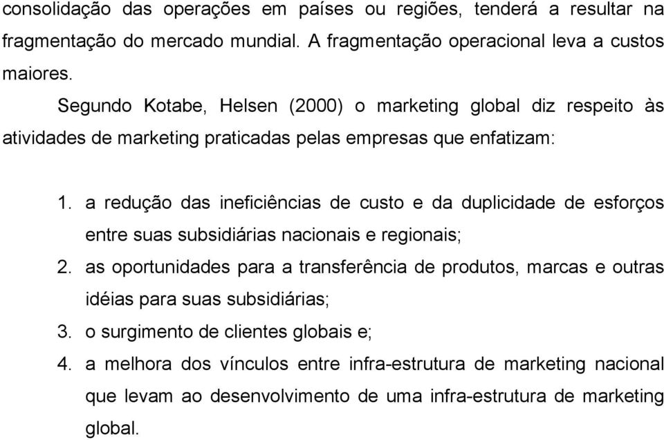 a redução das ineficiências de custo e da duplicidade de esforços entre suas subsidiárias nacionais e regionais; 2.