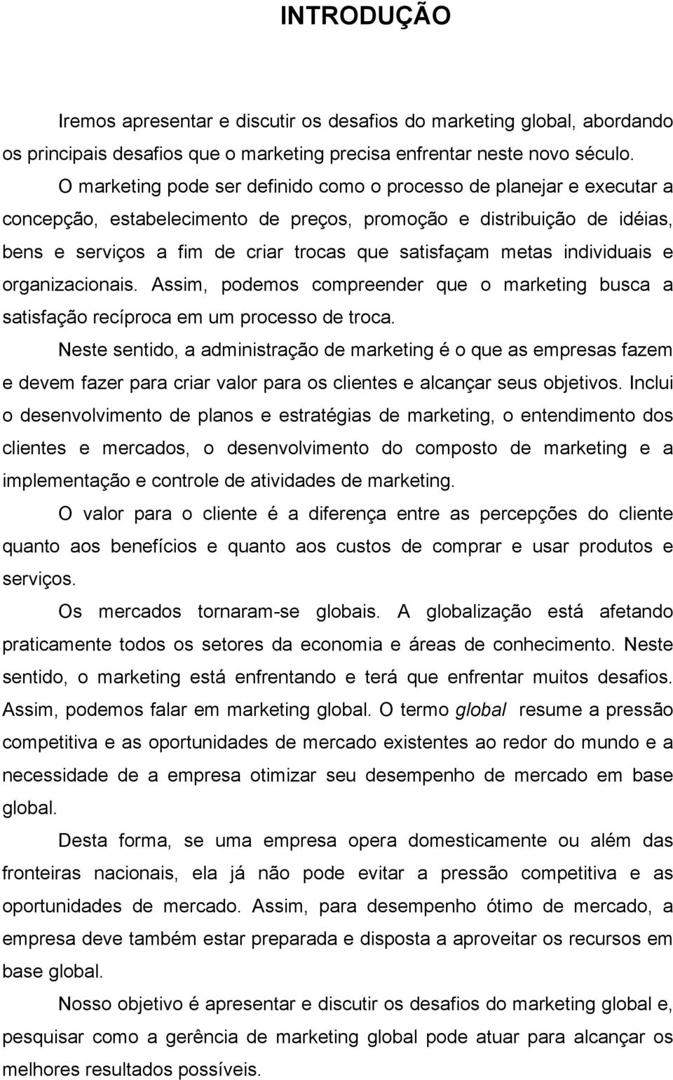 metas individuais e organizacionais. Assim, podemos compreender que o marketing busca a satisfação recíproca em um processo de troca.