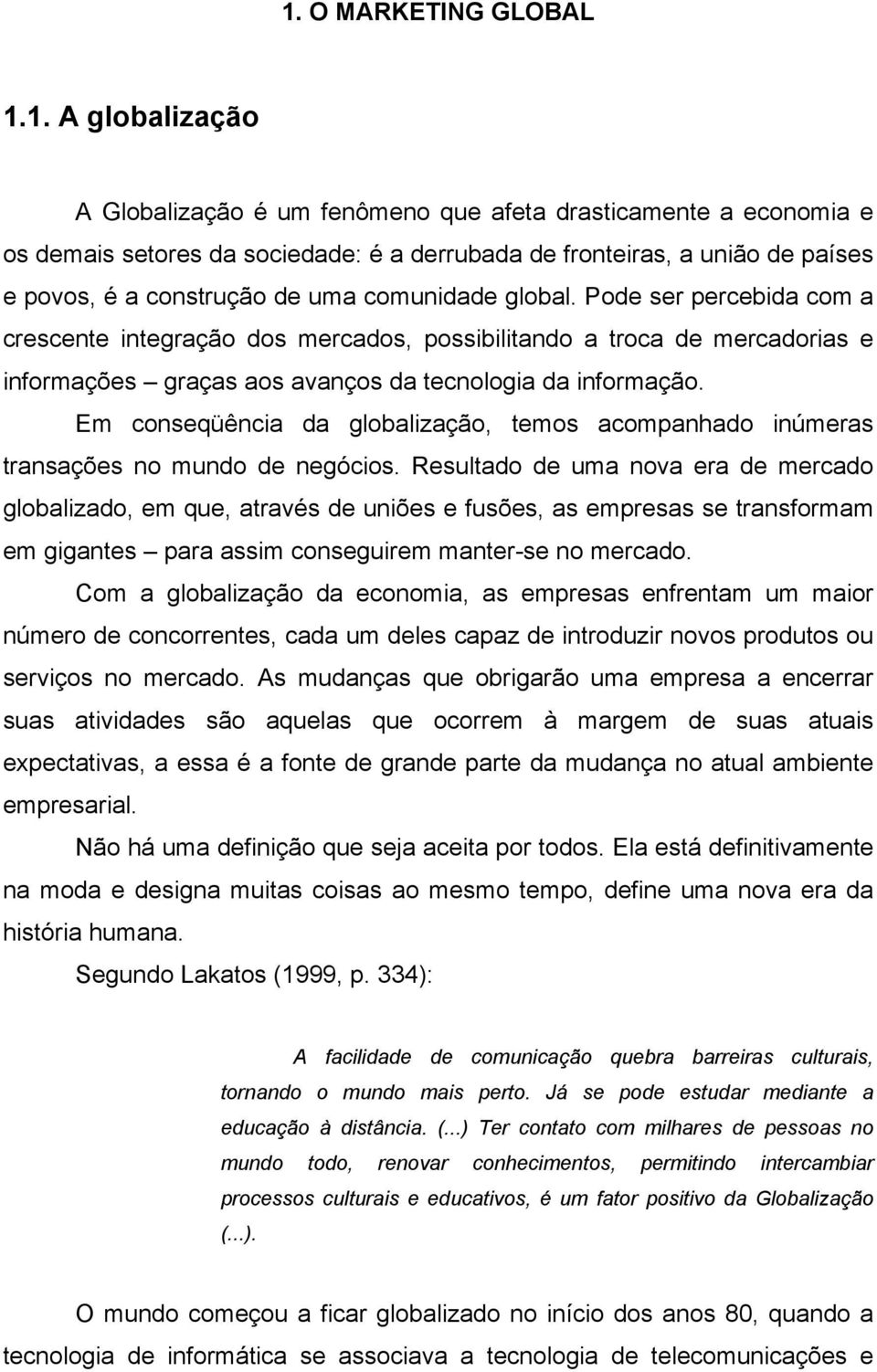 Em conseqüência da globalização, temos acompanhado inúmeras transações no mundo de negócios.