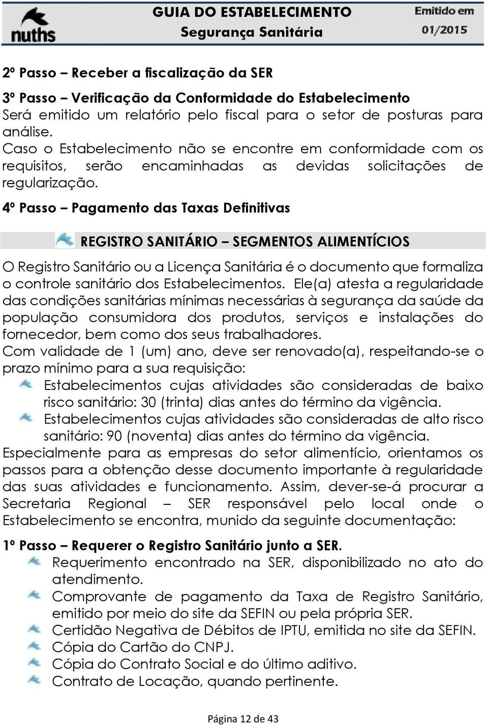 4º Passo Pagamento das Taxas Definitivas REGISTRO SANITÁRIO SEGMENTOS ALIMENTÍCIOS O Registro Sanitário ou a Licença Sanitária é o documento que formaliza o controle sanitário dos Estabelecimentos.