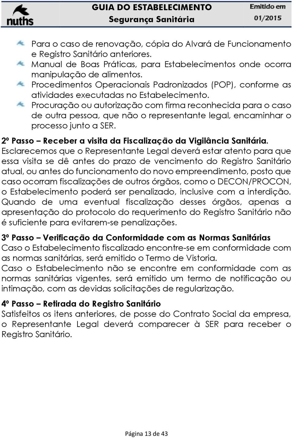 Procuração ou autorização com firma reconhecida para o caso de outra pessoa, que não o representante legal, encaminhar o processo junto a SER.