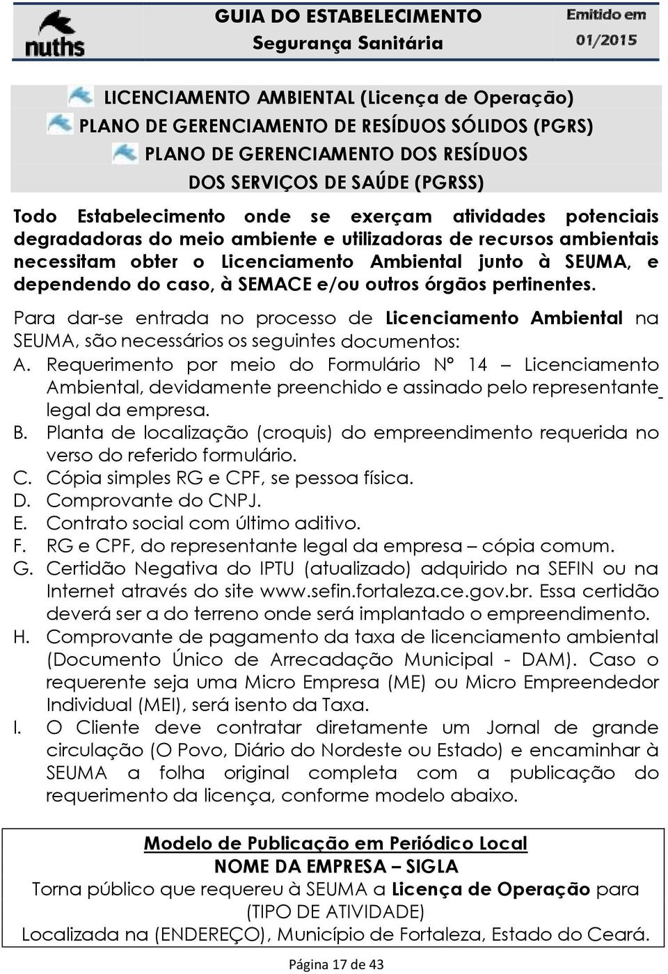 pertinentes. Para dar-se entrada no processo de Licenciamento Ambiental na SEUMA, são necessários os seguintes documentos: A.