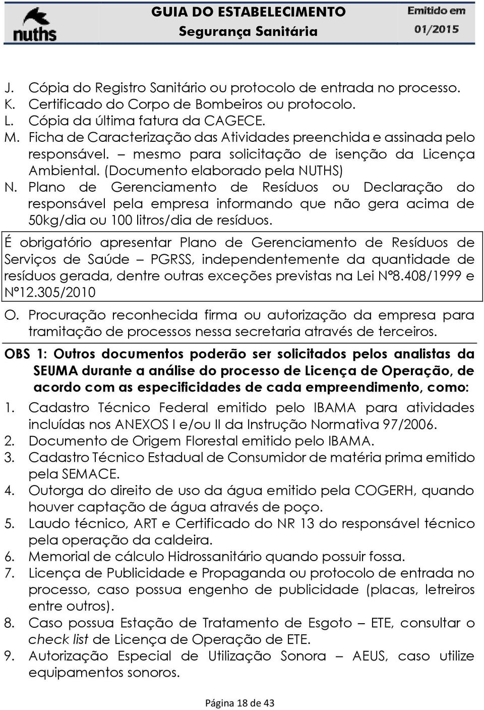 Plano de Gerenciamento de Resíduos ou Declaração do responsável pela empresa informando que não gera acima de 50kg/dia ou 100 litros/dia de resíduos.