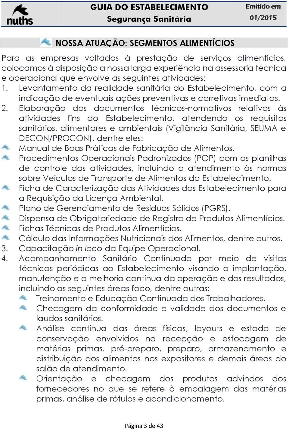 Elaboração dos documentos técnicos-normativos relativos às atividades fins do Estabelecimento, atendendo os requisitos sanitários, alimentares e ambientais (Vigilância Sanitária, SEUMA e