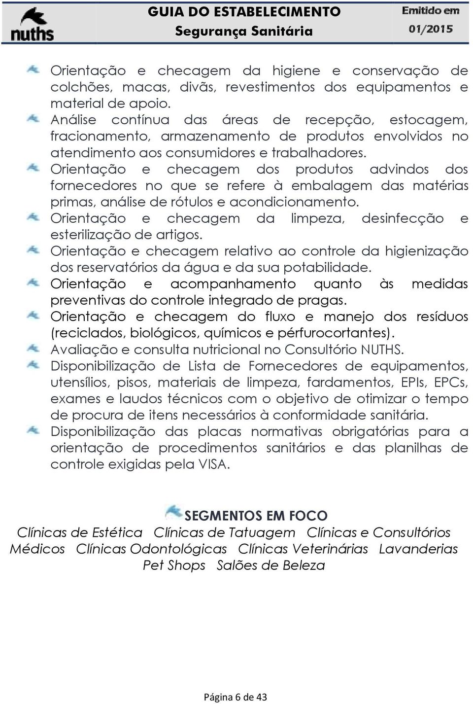 Orientação e checagem dos produtos advindos dos fornecedores no que se refere à embalagem das matérias primas, análise de rótulos e acondicionamento.