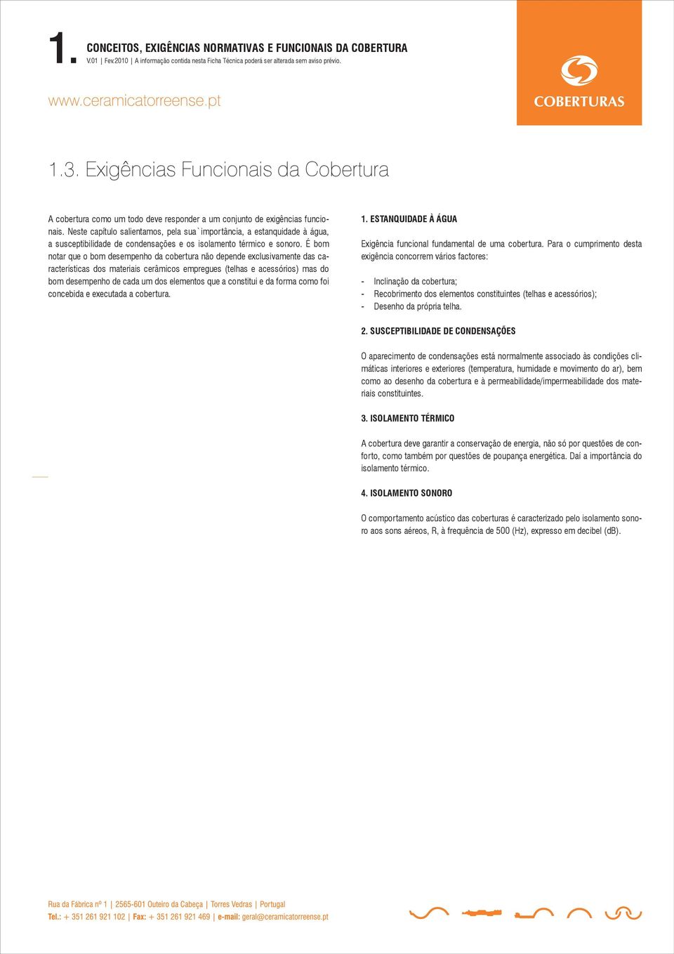 Neste capítulo salientamos, pela sua`importância, a estanquidade à água, a susceptibilidade de condensações e os isolamento térmico e sonoro.