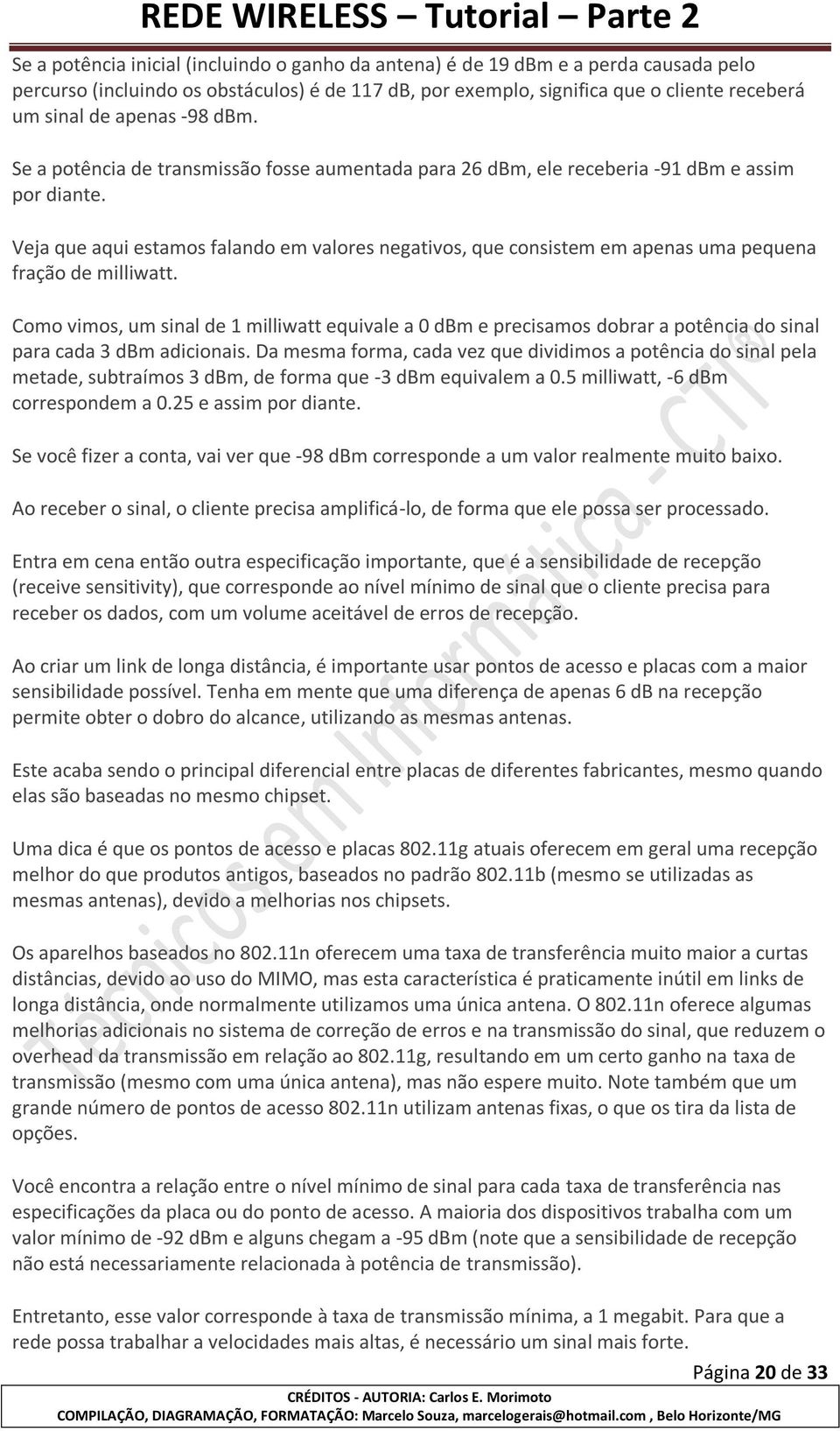 Veja que aqui estamos falando em valores negativos, que consistem em apenas uma pequena fração de milliwatt.