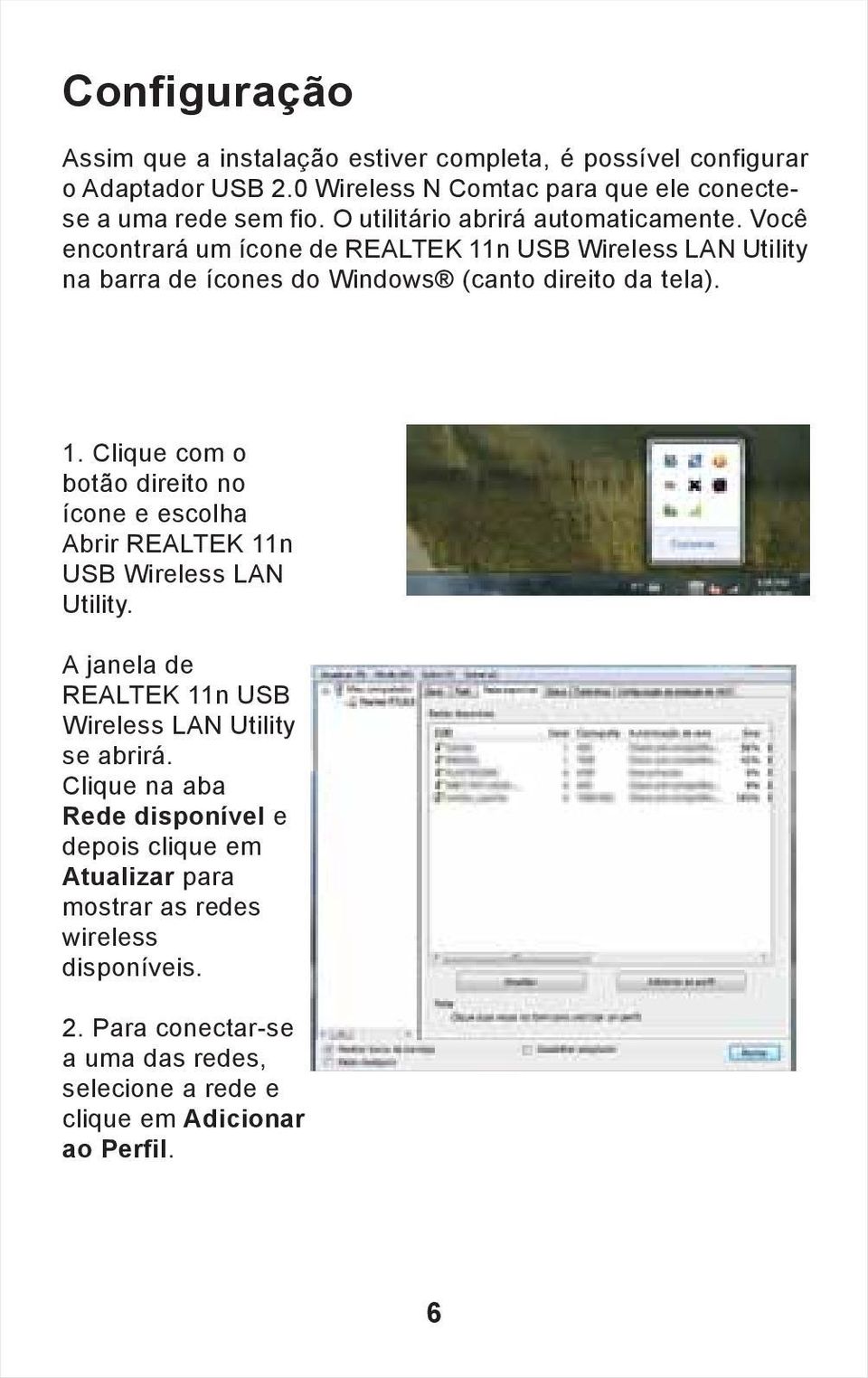 A janela de REALTEK 11n USB Wireless LAN Utility se abrirá. Clique na aba Rede disponível e depois clique em Atualizar para mostrar as redes wireless disponíveis. 2.