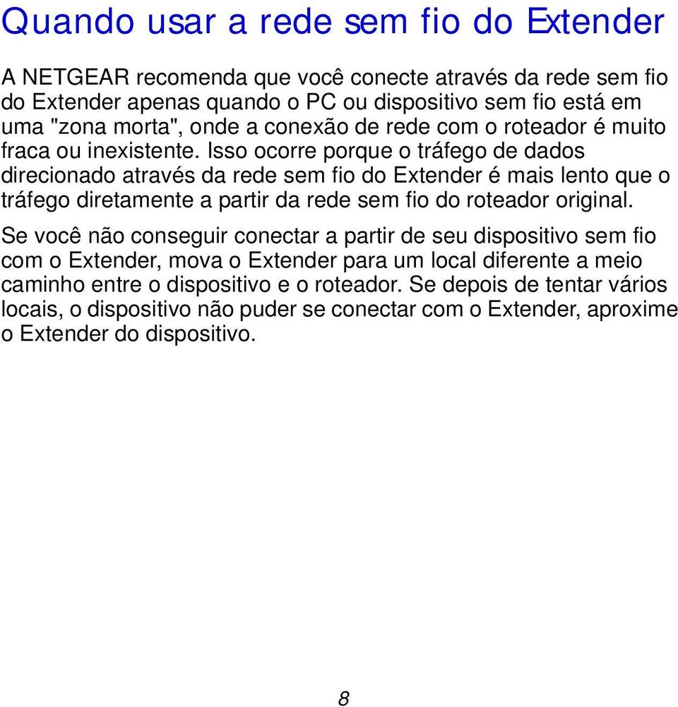 Isso ocorre porque o tráfego de dados direcionado através da rede sem fio do Extender é mais lento que o tráfego diretamente a partir da rede sem fio do roteador original.