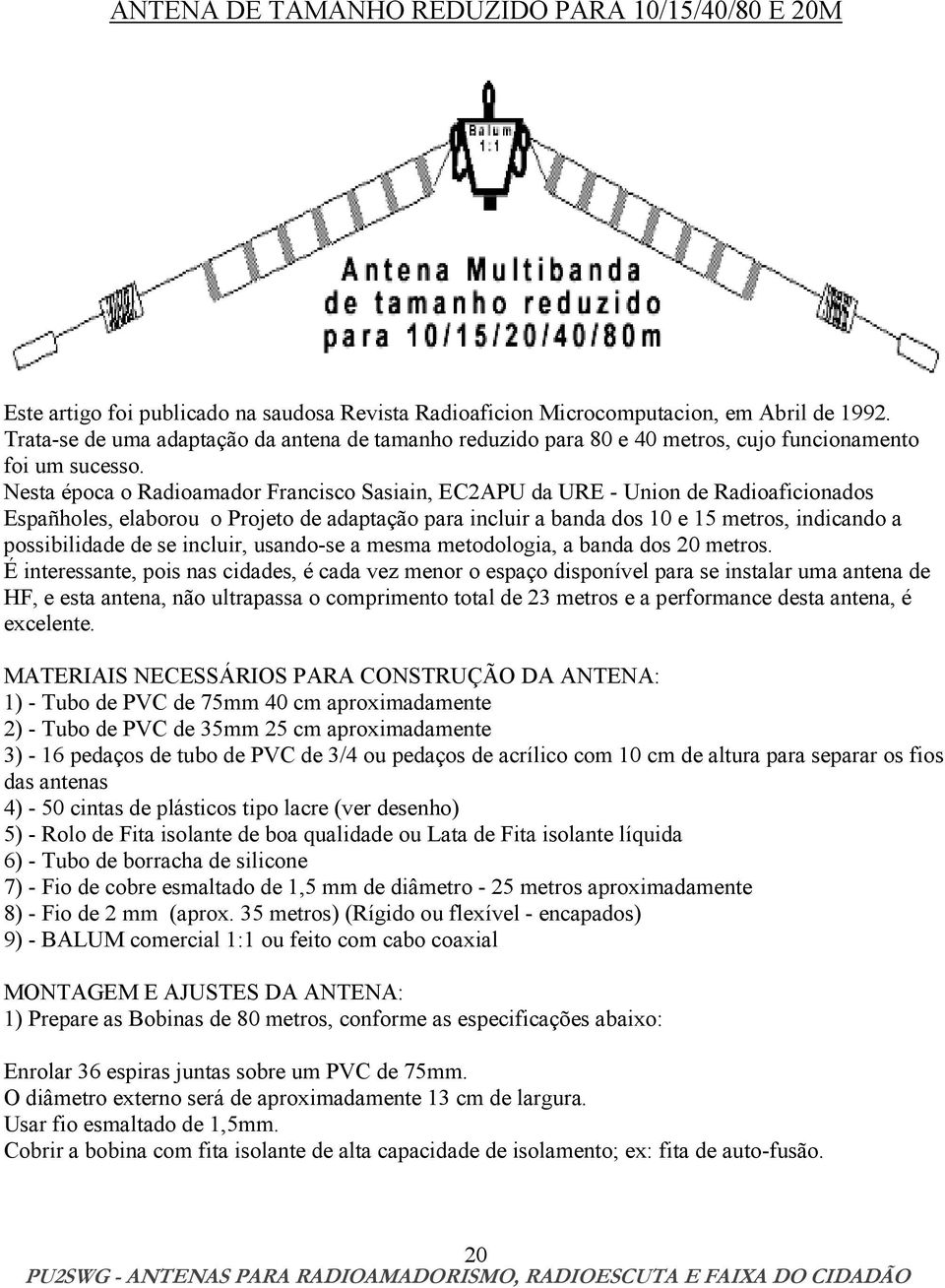 Nesta época o Radioamador Francisco Sasiain, EC2APU da URE - Union de Radioaficionados Españholes, elaborou o Projeto de adaptação para incluir a banda dos 10 e 15 metros, indicando a possibilidade