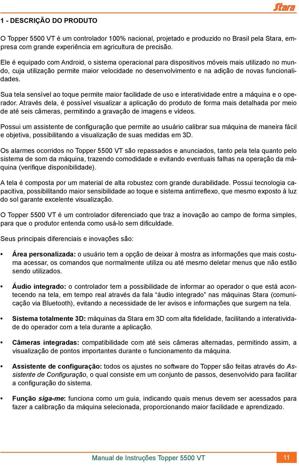 Sua tela sensível ao toque permite maior facilidade de uso e interatividade entre a máquina e o operador.