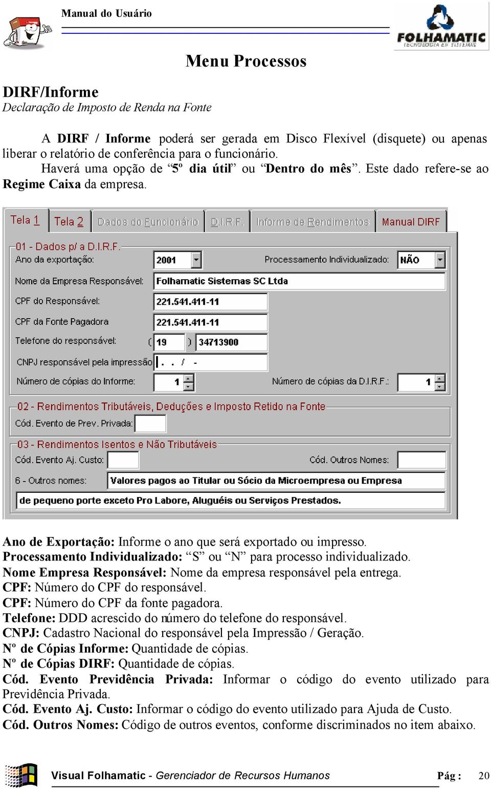 Processamento Individualizado: S ou N para processo individualizado. Nome Empresa Responsável: Nome da empresa responsável pela entrega. CPF: Número do CPF do responsável.