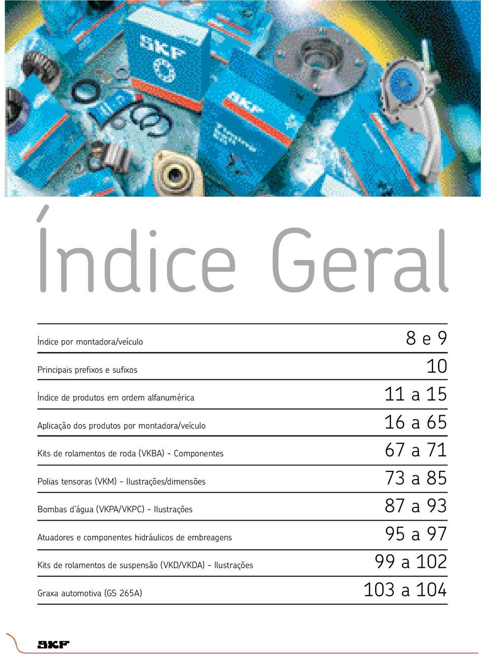 tensoras (VKM) - Ilustrações/dimensões 73 a 85 Bombas d água (VKPA/VKPC) - Ilustrações 87 a 93 Atuadores e componentes