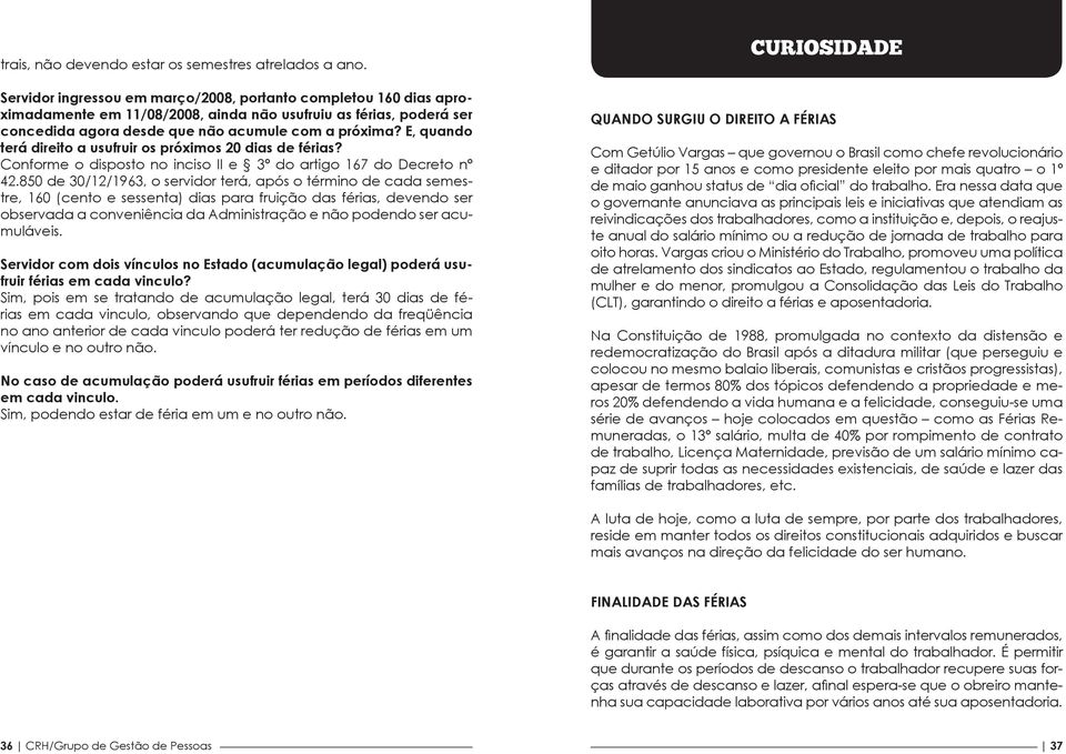 E, quando terá direito a usufruir os próximos 20 dias de férias? Conforme o disposto no inciso II e 3º do artigo 167 do Decreto nº 42.