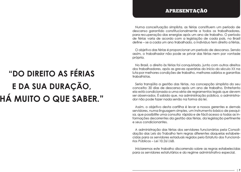 O objetivo das férias é proporcionar um período de descanso. Sendo assim, o trabalhador não pode se privar das férias nem por vontade própria.