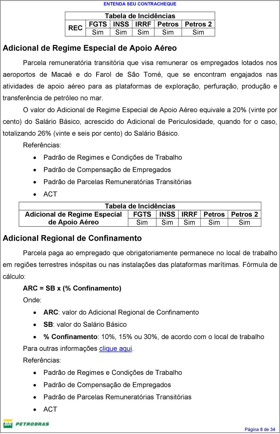 O valor do Adicional de Regime Especial de Apoio Aéreo equivale a 20% (vinte por cento) do Salário Básico, acrescido do Adicional de Periculosidade, quando for o caso, totalizando 26% (vinte e seis