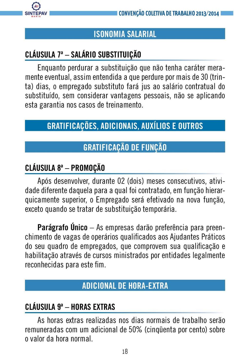 GRATIFICAÇÕES, ADICIONAIS, AUXÍLIOS E OUTROS GRATIFICAÇÃO DE FUNÇÃO CLÁUSULA 8ª PROMOÇÃO Após desenvolver, durante 02 (dois) meses consecutivos, atividade diferente daquela para a qual foi