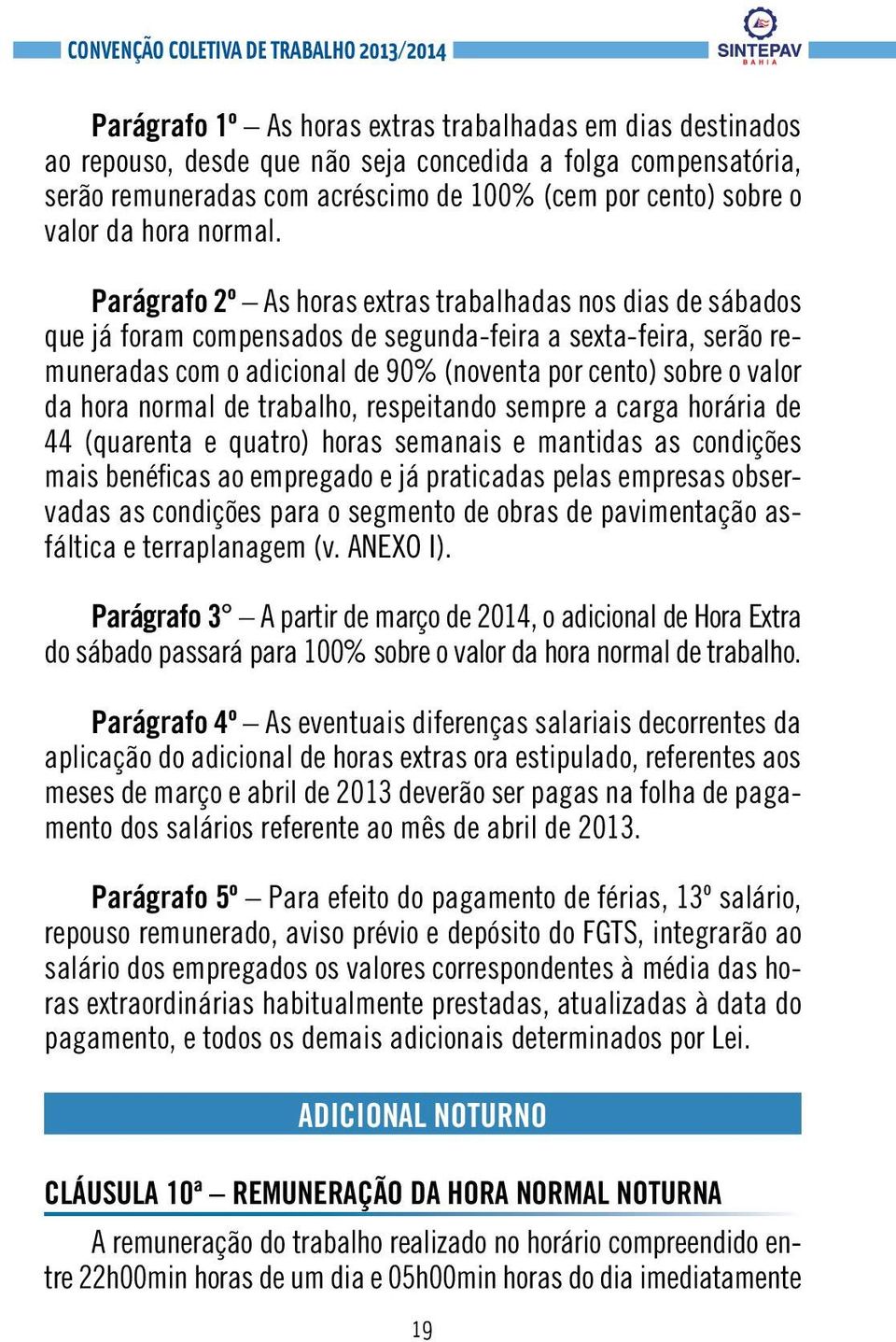 Parágrafo 2º As horas extras trabalhadas nos dias de sábados que já foram compensados de segunda-feira a sexta-feira, serão remuneradas com o adicional de 90% (noventa por cento) sobre o valor da